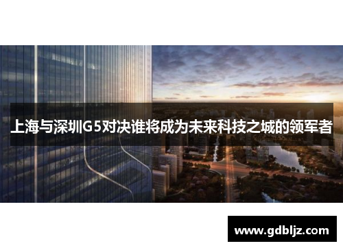 上海与深圳G5对决谁将成为未来科技之城的领军者
